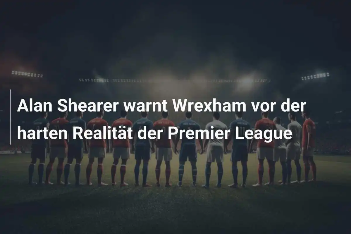 Alan Shearer warnt Wrexham vor der harten Realität der Premier League
