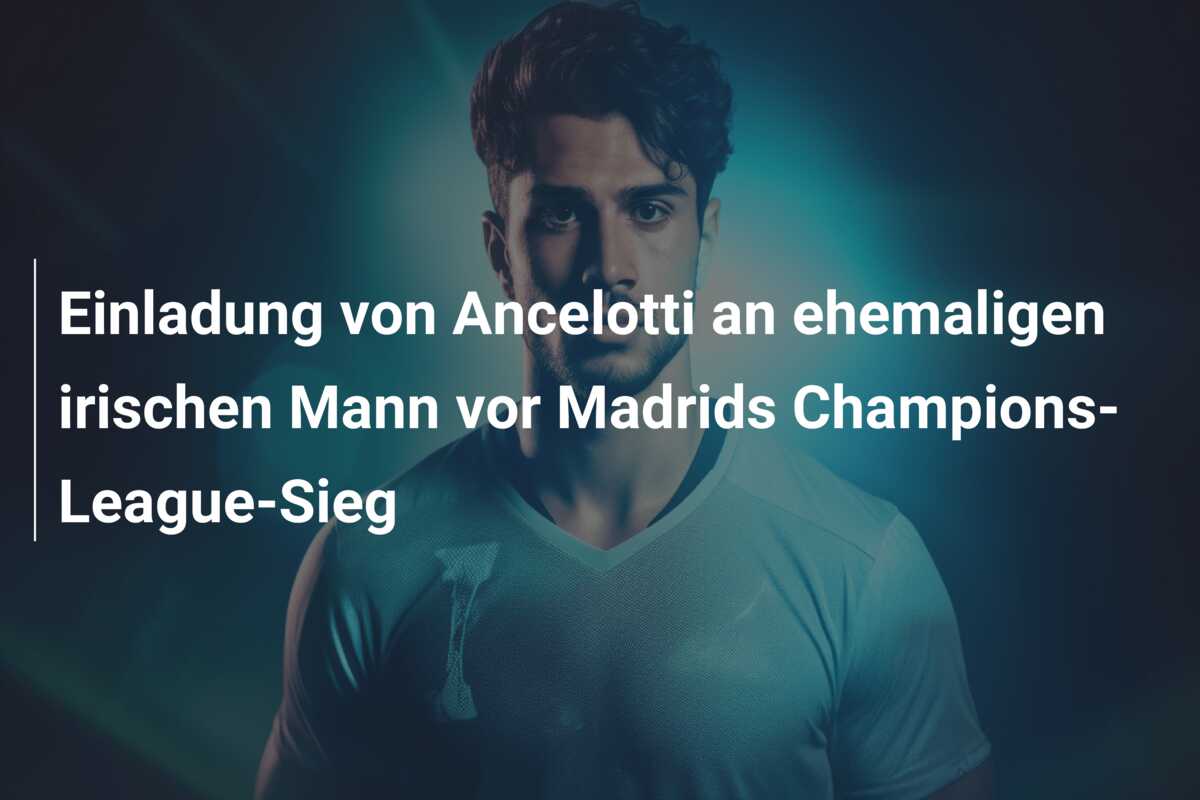 Einladung von Ancelotti an ehemaligen irischen Mann vor Madrids Champions-League-Sieg
