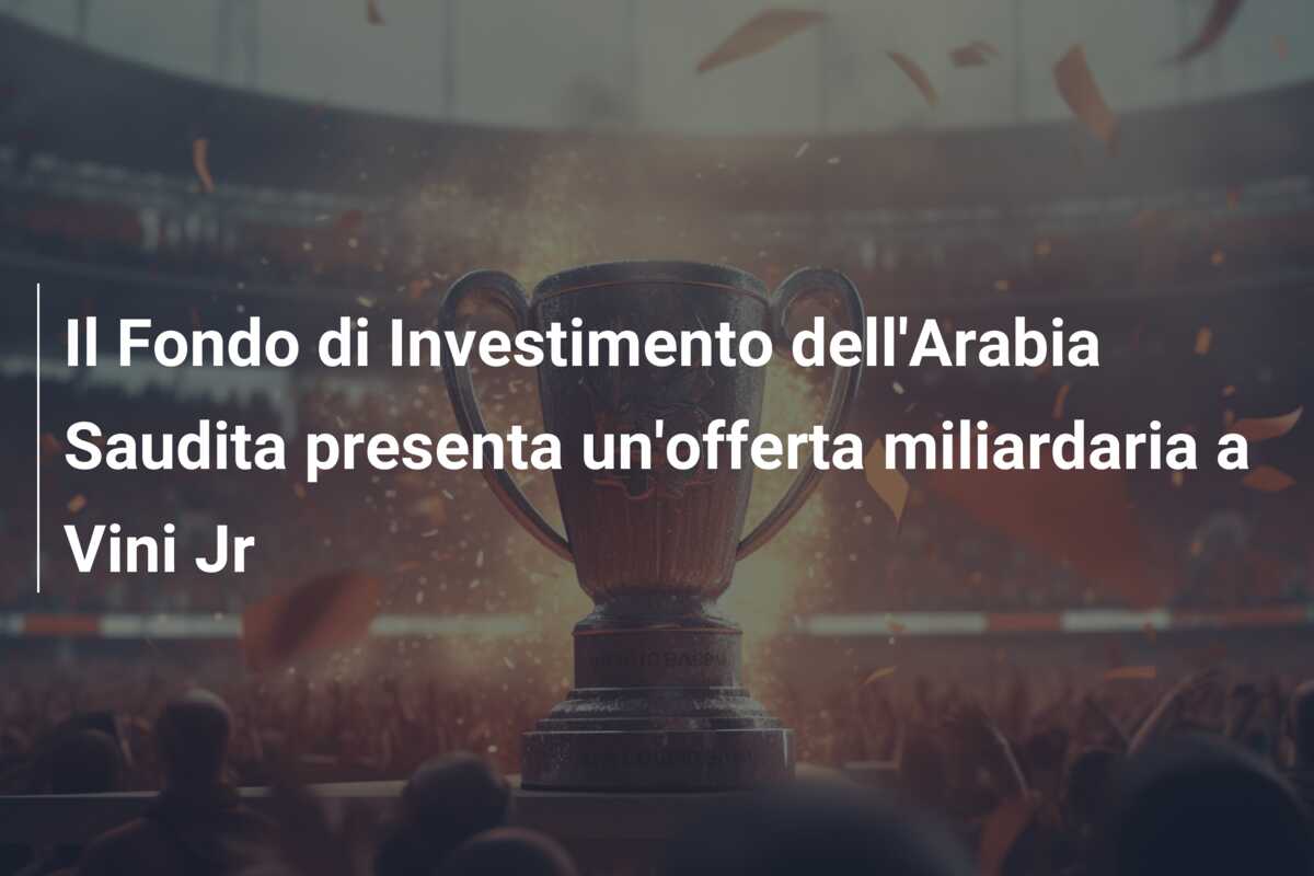 Il Fondo di Investimento dell’Arabia Saudita presenta un’offerta miliardaria a Vini Jr