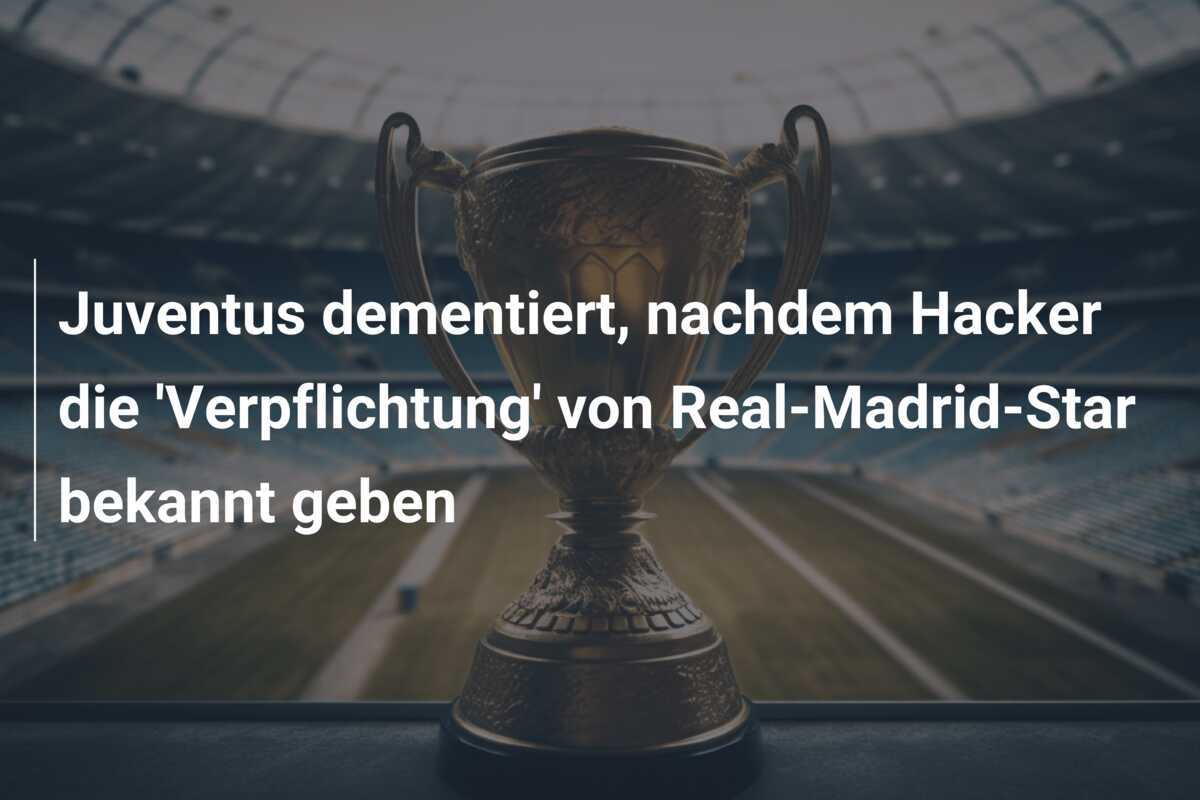 Juventus dementiert, nachdem Hacker die 'Verpflichtung' von Real-Madrid-Star bekannt geben