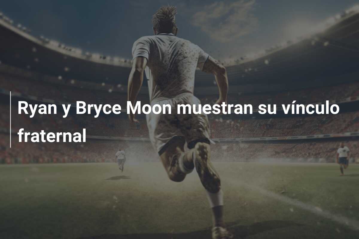 Ryan y Bryce Moon muestran su vínculo fraternal