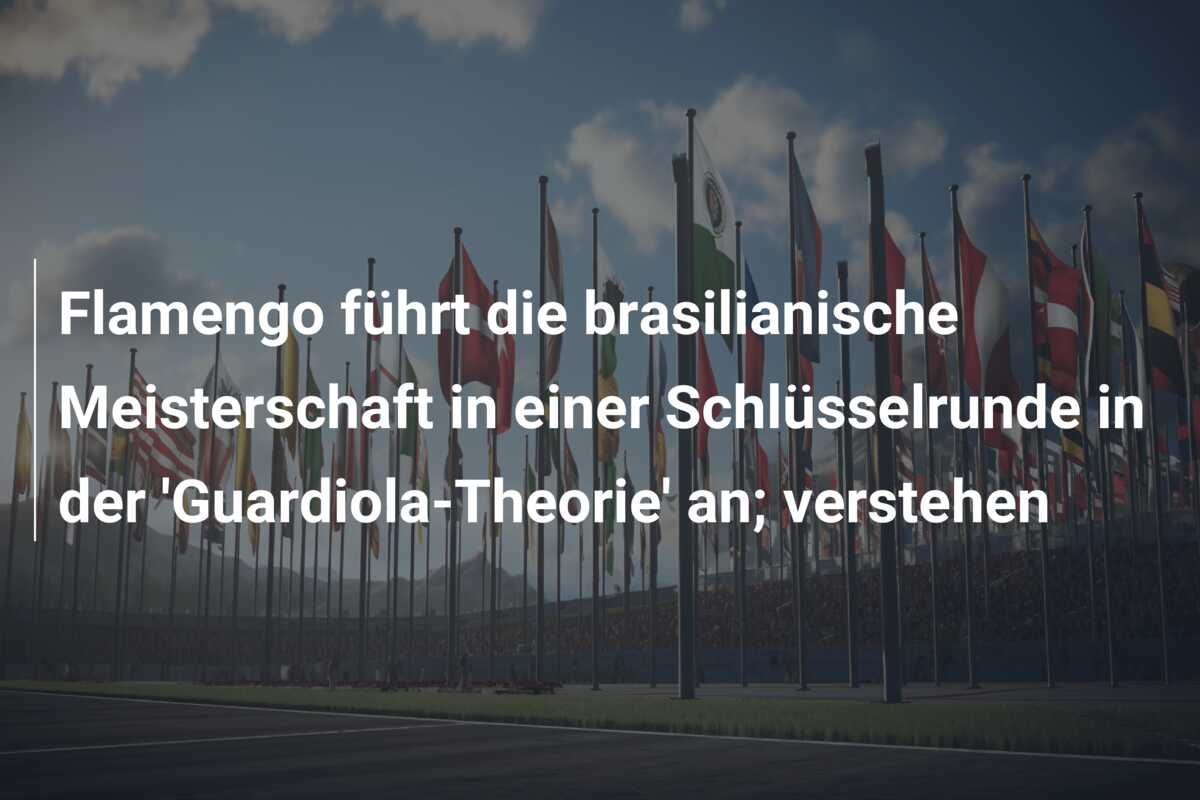 Flamengo führt die brasilianische Meisterschaft in einer Schlüsselrunde in der ‘Guardiola-Theorie’ an; verstehen
