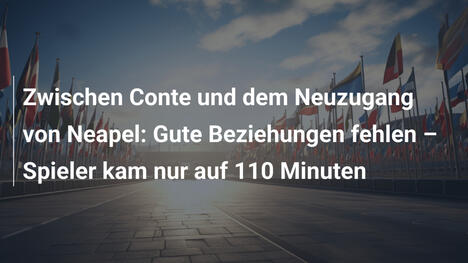 Zwischen Conte und dem Neuzugang von Neapel: Gute Beziehungen fehlen – Spieler kam nur auf 110 Minuten