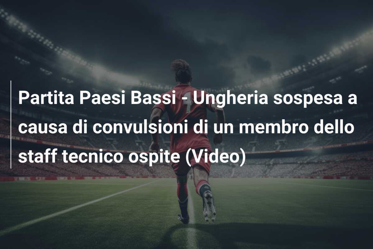 Partita Paesi Bassi - Ungheria sospesa a causa di convulsioni di un membro dello staff tecnico ospite (Video)