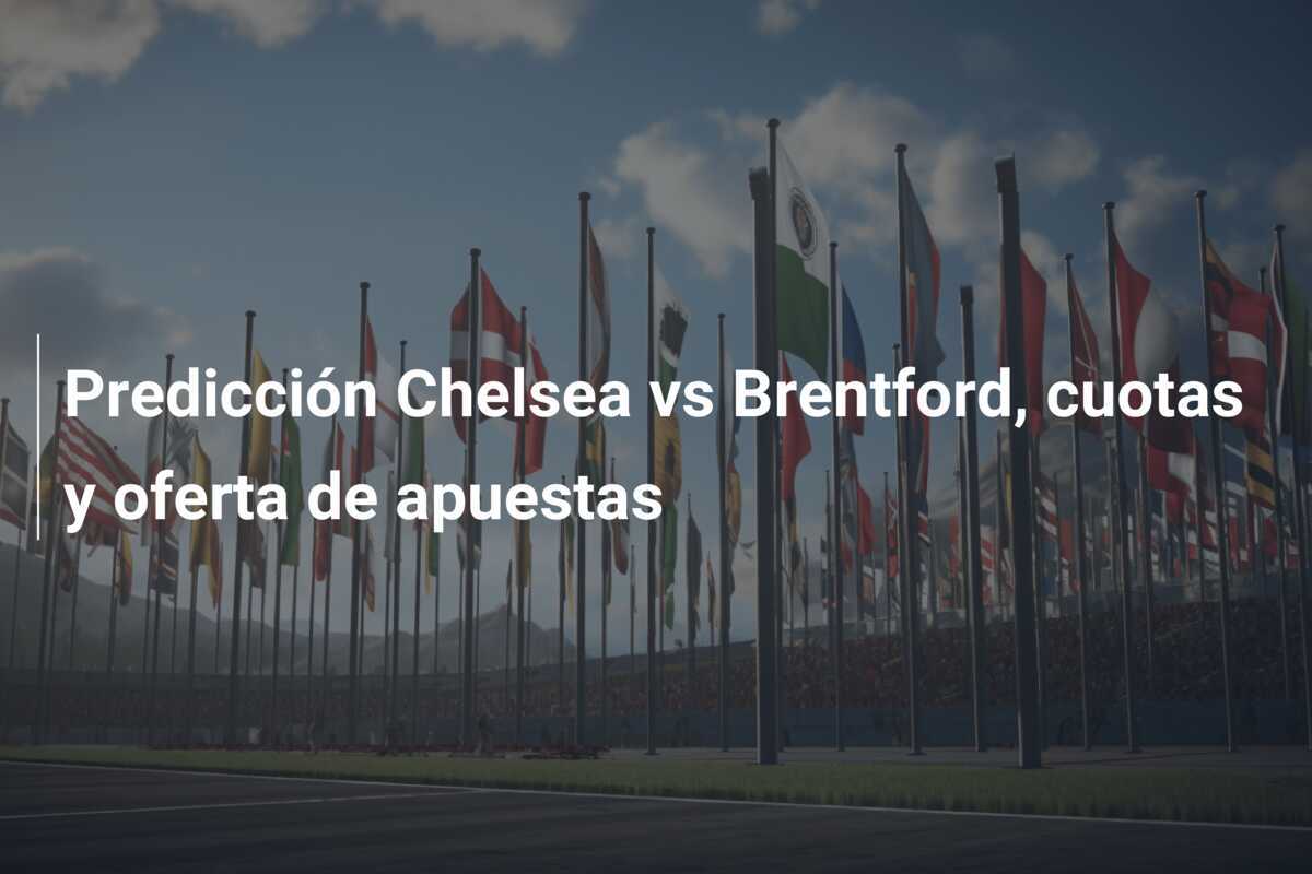 Predicción Chelsea vs Brentford, cuotas y oferta de apuestas