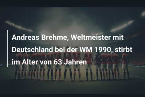 Andreas Brehme, Weltmeister mit Deutschland bei der WM 1990, stirbt im Alter von 63 Jahren