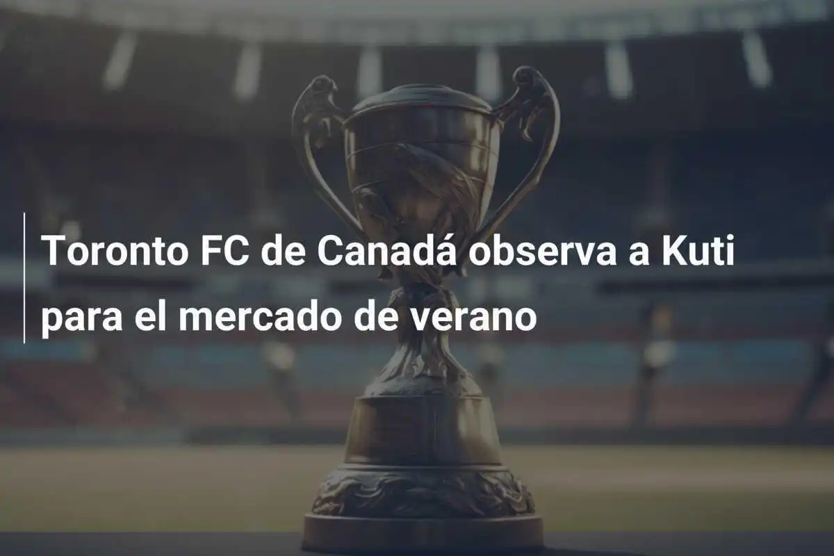Toronto FC de Canadá observa a Kuti para el mercado de verano