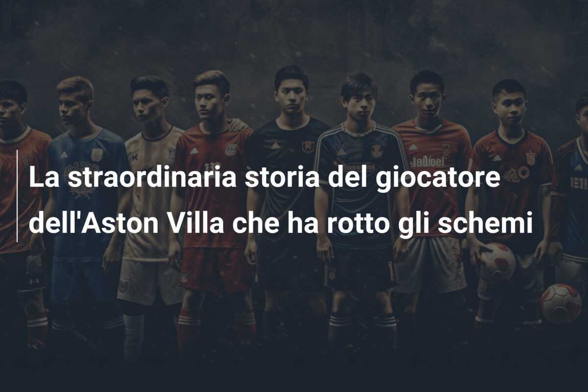 La straordinaria storia del giocatore dell'Aston Villa che ha rotto gli schemi