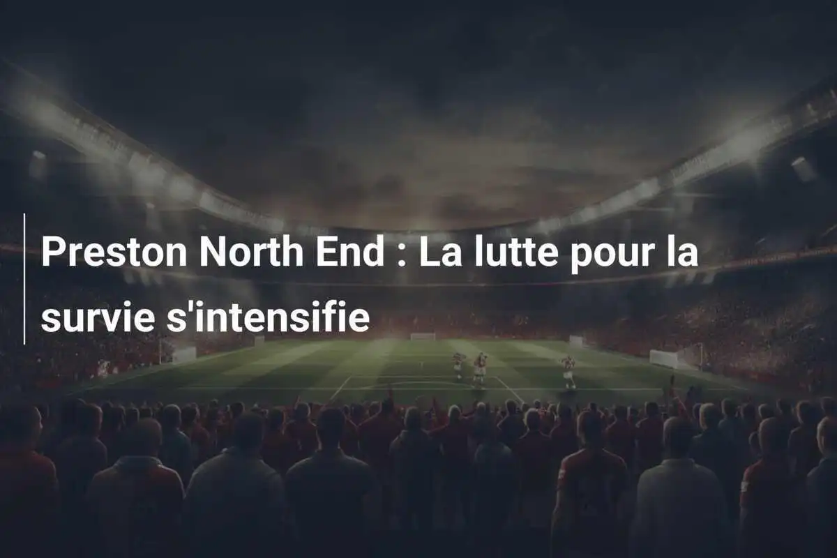 Preston North End : La lutte pour la survie s'intensifie