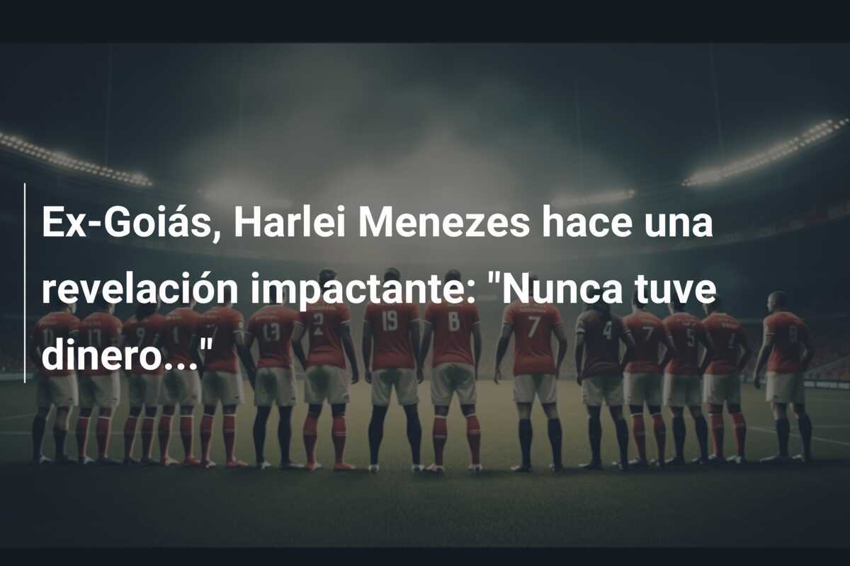 Ex-Goiás, Harlei Menezes hace una revelación impactante: "Nunca tuve dinero..."