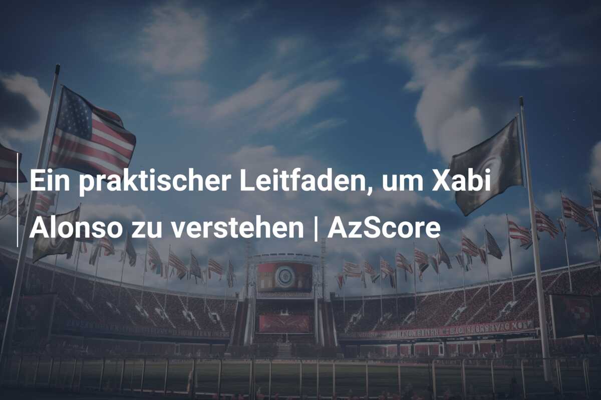 Ein praktischer Leitfaden, um Xabi Alonso zu verstehen | AzScore
