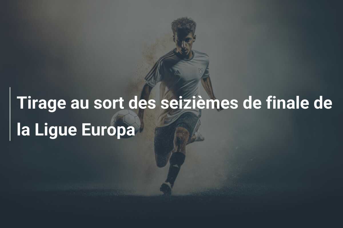Tirage au sort des seizièmes de finale de la Ligue Europa