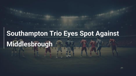 Trio del Southampton sfida per un posto contro il Middlesbrough