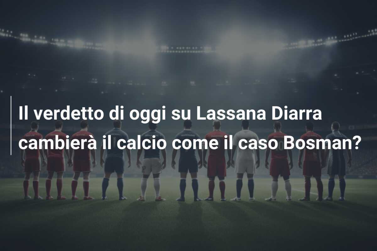 Il verdetto di oggi su Lassana Diarra cambierà il calcio come il caso Bosman?