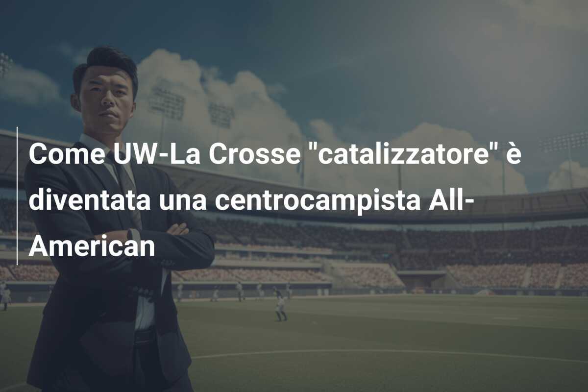 Come UW-La Crosse "catalizzatore" è diventata una centrocampista All-American