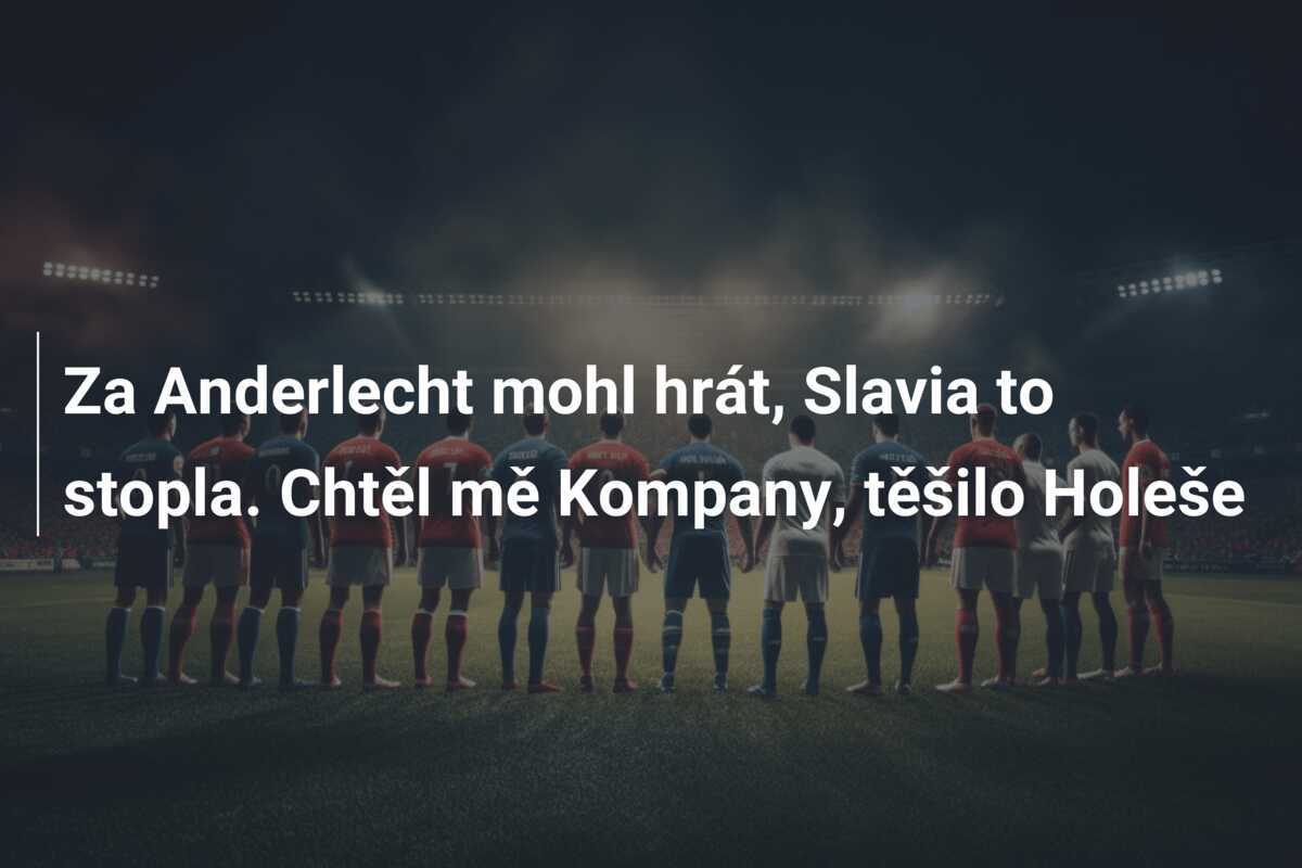 Za Anderlecht mohl hrát, Slavia to stopla. Chtěl mě Kompany, těšilo Holeše