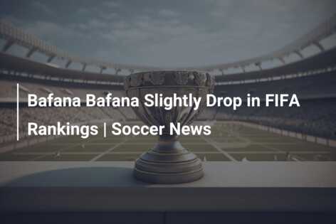 Bafana Bafana Slightly Drop In FIFA Rankings | Soccer News - Azscore.com