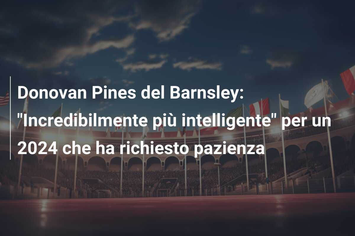 Donovan Pines del Barnsley: "Incredibilmente più intelligente" per un 2024 che ha richiesto pazienza