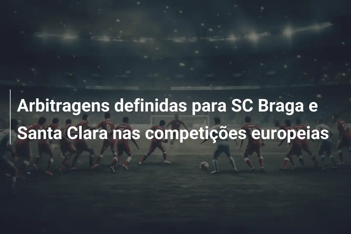 Arbitragens definidas para SC Braga e Santa Clara nas competições europeias