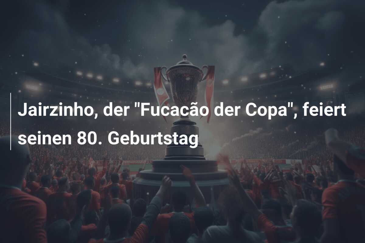 Jairzinho, der "Fucacão der Copa", feiert seinen 80. Geburtstag