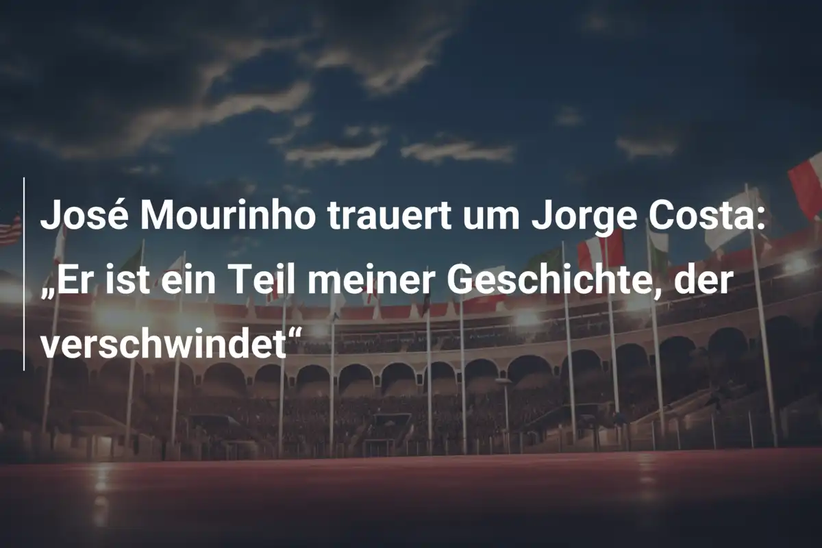 José Mourinho trauert um Jorge Costa: „Er ist ein Teil meiner Geschichte, der verschwindet“
