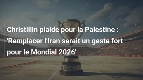 Christillin plaide pour la Palestine : 'Remplacer l'Iran serait un geste fort pour le Mondial 2026'