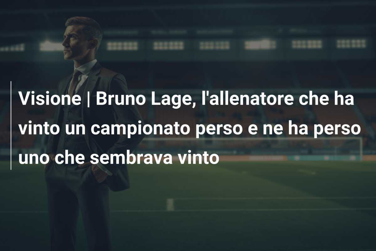 Visione | Bruno Lage, l’allenatore che ha vinto un campionato perso e ne ha perso uno che sembrava vinto