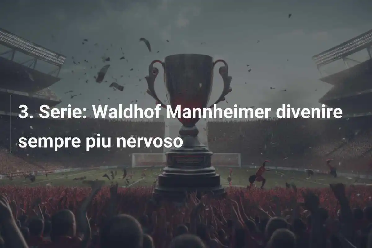 3. Serie: Waldhof Mannheimer divenire sempre piu nervoso