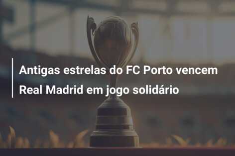 Antigas estrelas do FC Porto vencem Real Madrid em jogo solidário