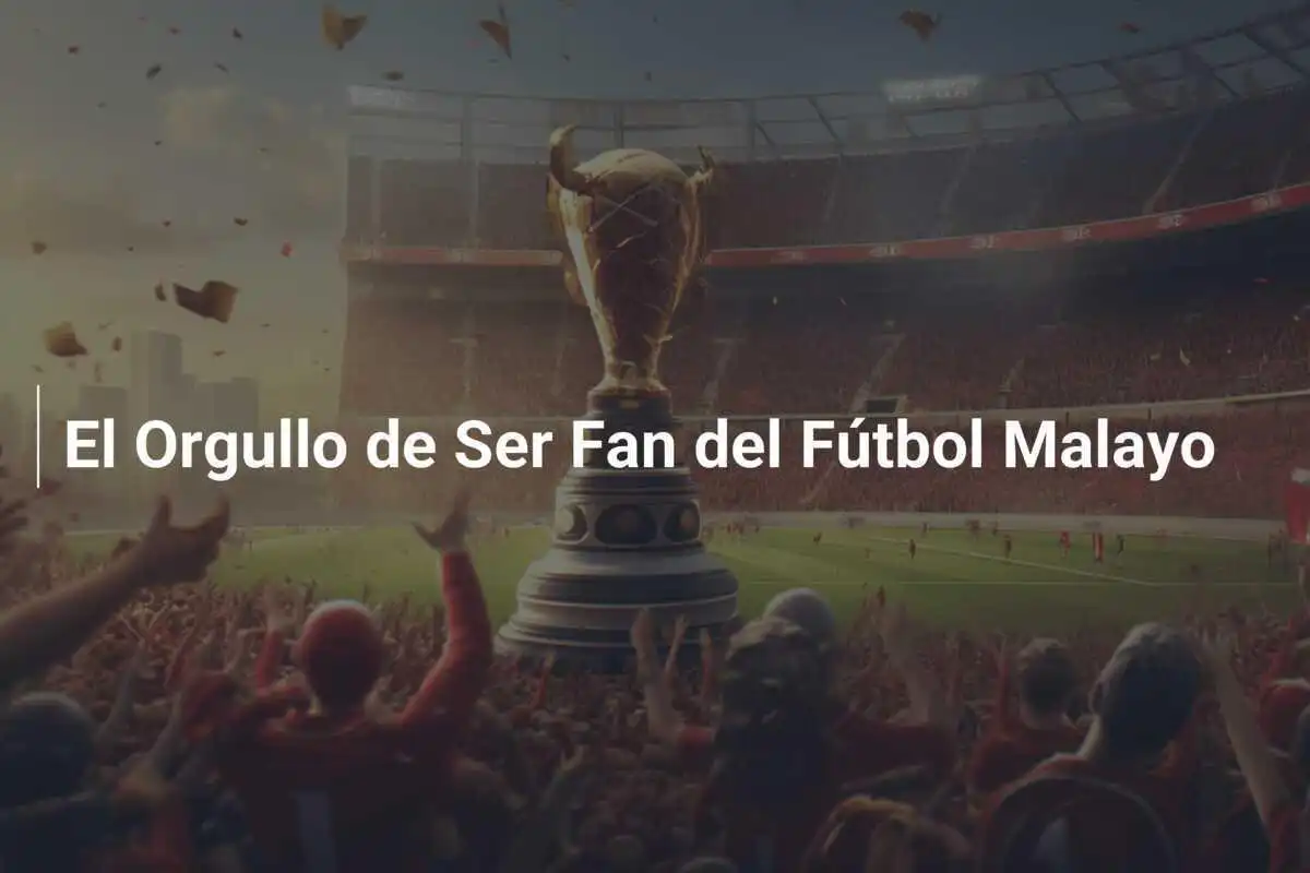 El Orgullo de Ser Fan del Fútbol Malayo