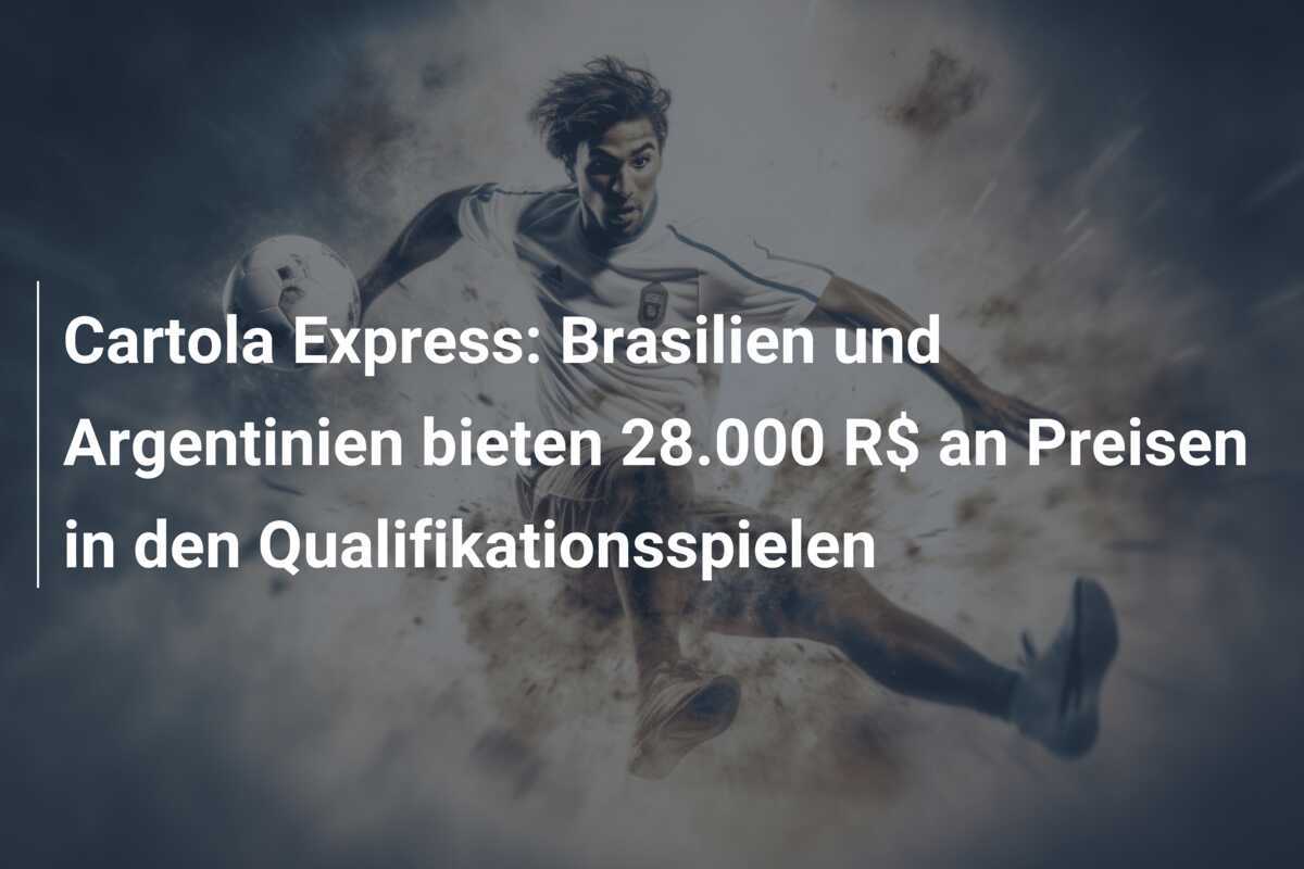 Cartola Express: Brasilien und Argentinien bieten 28.000 R$ an Preisen in den Qualifikationsspielen