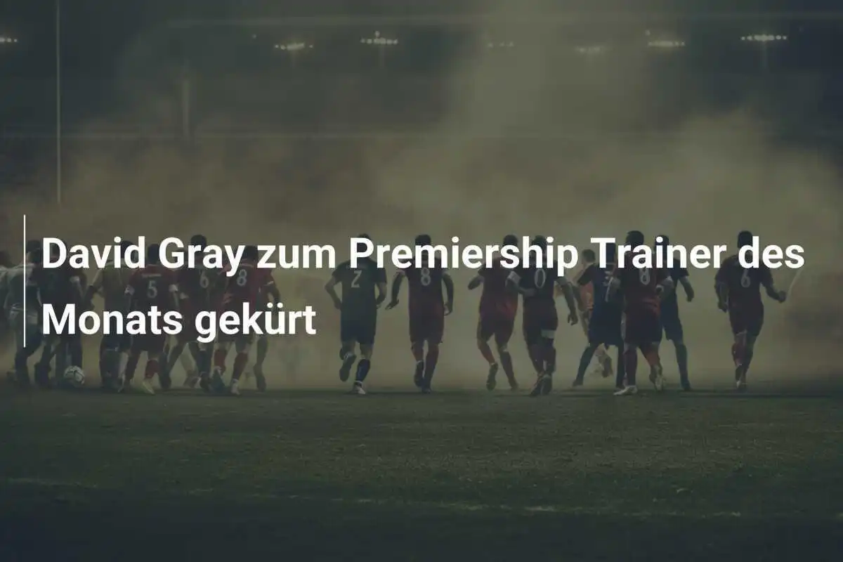 David Gray zum Premiership Trainer des Monats gekürt