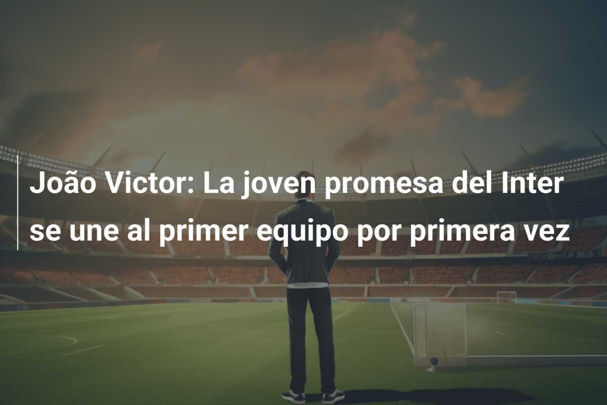 João Victor: La joven promesa del Inter se une al primer equipo por primera vez