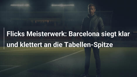Flicks Meisterwerk: Barcelona siegt klar und klettert an die Tabellen-Spitze