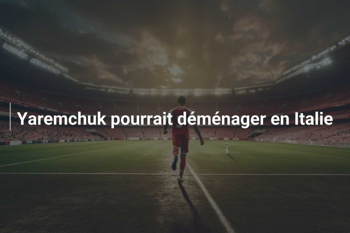 Yaremchuk pourrait déménager en Italie