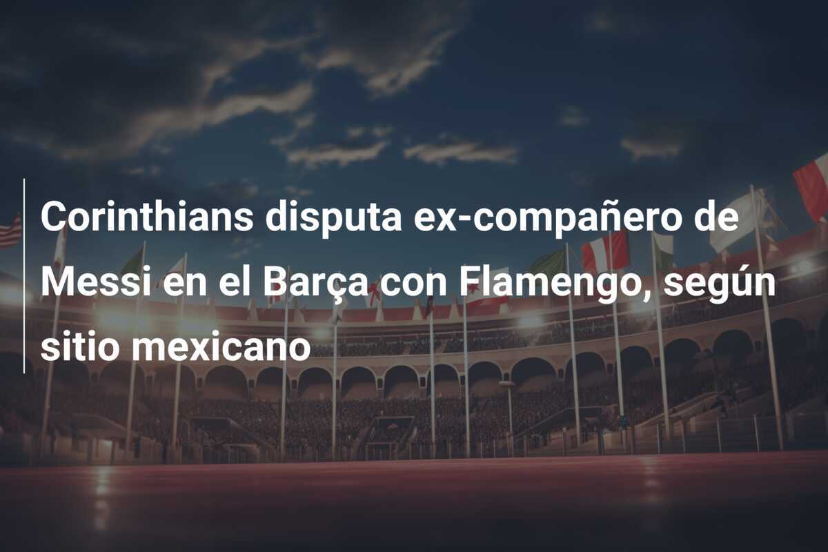 Corinthians disputa ex-compañero de Messi en el Barça con Flamengo, según sitio mexicano