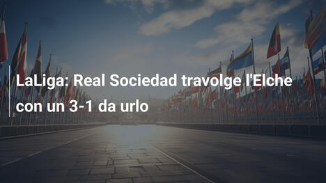 LaLiga: Real Sociedad travolge l'Elche con un 3-1 da urlo