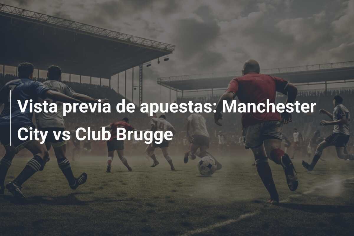 Vista previa de apuestas: Manchester City vs Club Brugge
