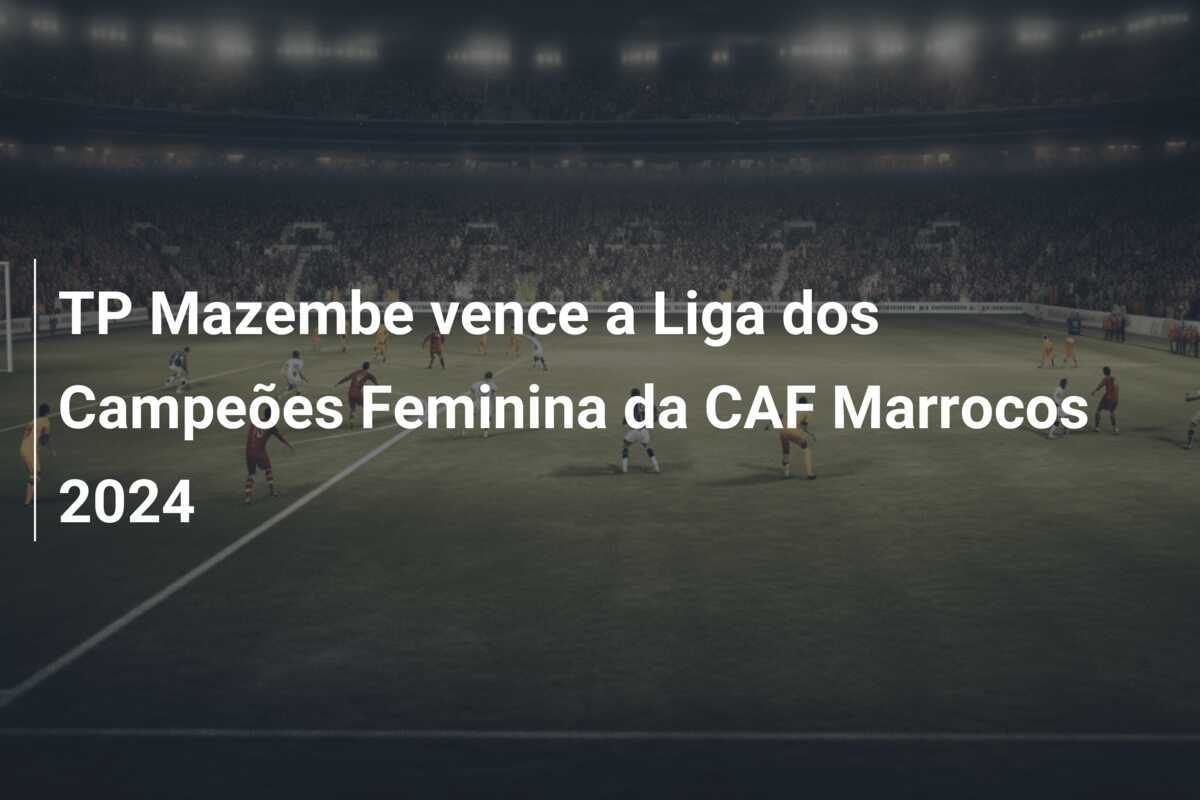 TP Mazembe vence a Liga dos Campeões Feminina da CAF Marrocos 2024