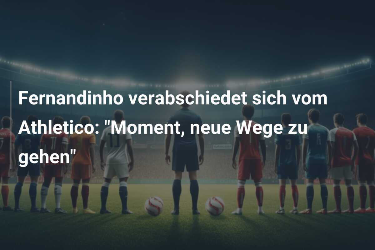 Fernandinho verabschiedet sich vom Athletico: "Moment, neue Wege zu gehen"
