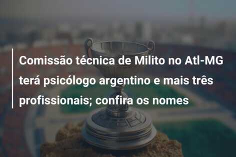 Comissão técnica de Milito no Atl-MG terá psicólogo argentino e mais três profissionais; confira os nomes