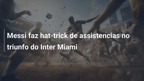 Messi faz hat-trick de assistencias no triunfo do Inter Miami