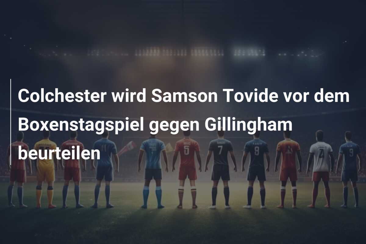 Colchester wird Samson Tovide vor dem Boxenstagspiel gegen Gillingham beurteilen