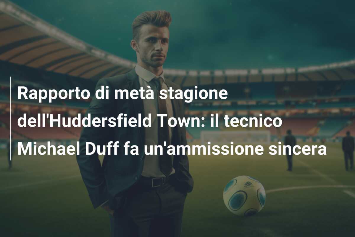 Rapporto di metà stagione dell'Huddersfield Town: il tecnico Michael Duff fa un'ammissione sincera