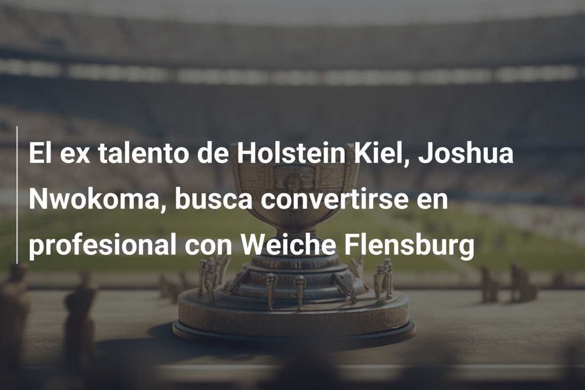 El ex talento de Holstein Kiel, Joshua Nwokoma, busca convertirse en profesional con Weiche Flensburg