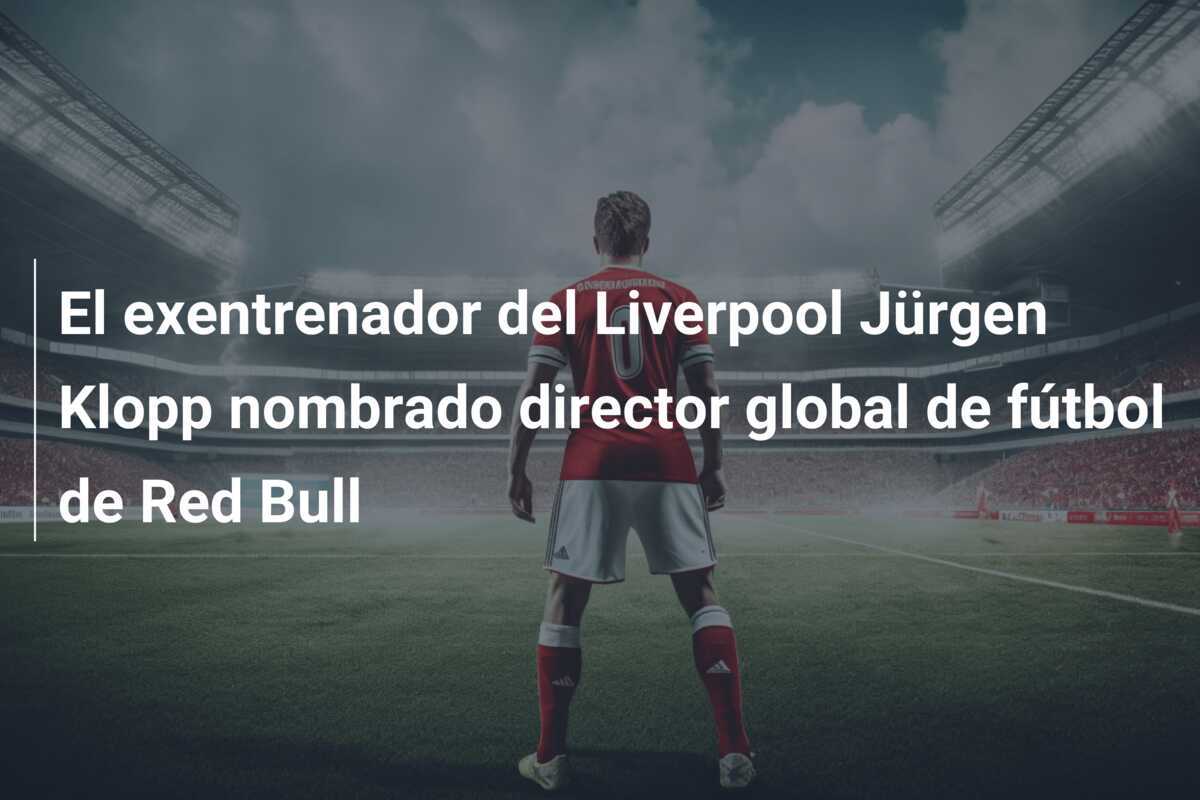 El exentrenador del Liverpool Jürgen Klopp nombrado director global de fútbol de Red Bull