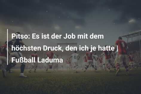 Pitso: Es ist der Job mit dem höchsten Druck, den ich je hatte | Fußball Laduma
