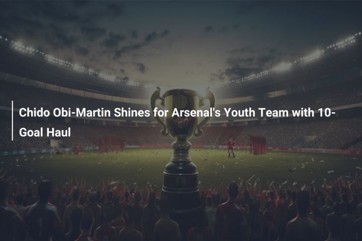 Chido Obi-Martin Shines for Arsenal’s Youth Team with 10-Goal Haul