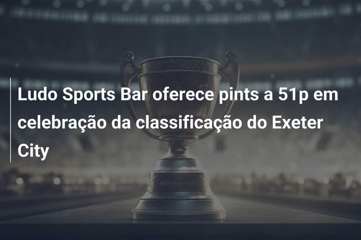 Ludo Sports Bar oferece pints a 51p em celebração da classificação do Exeter City