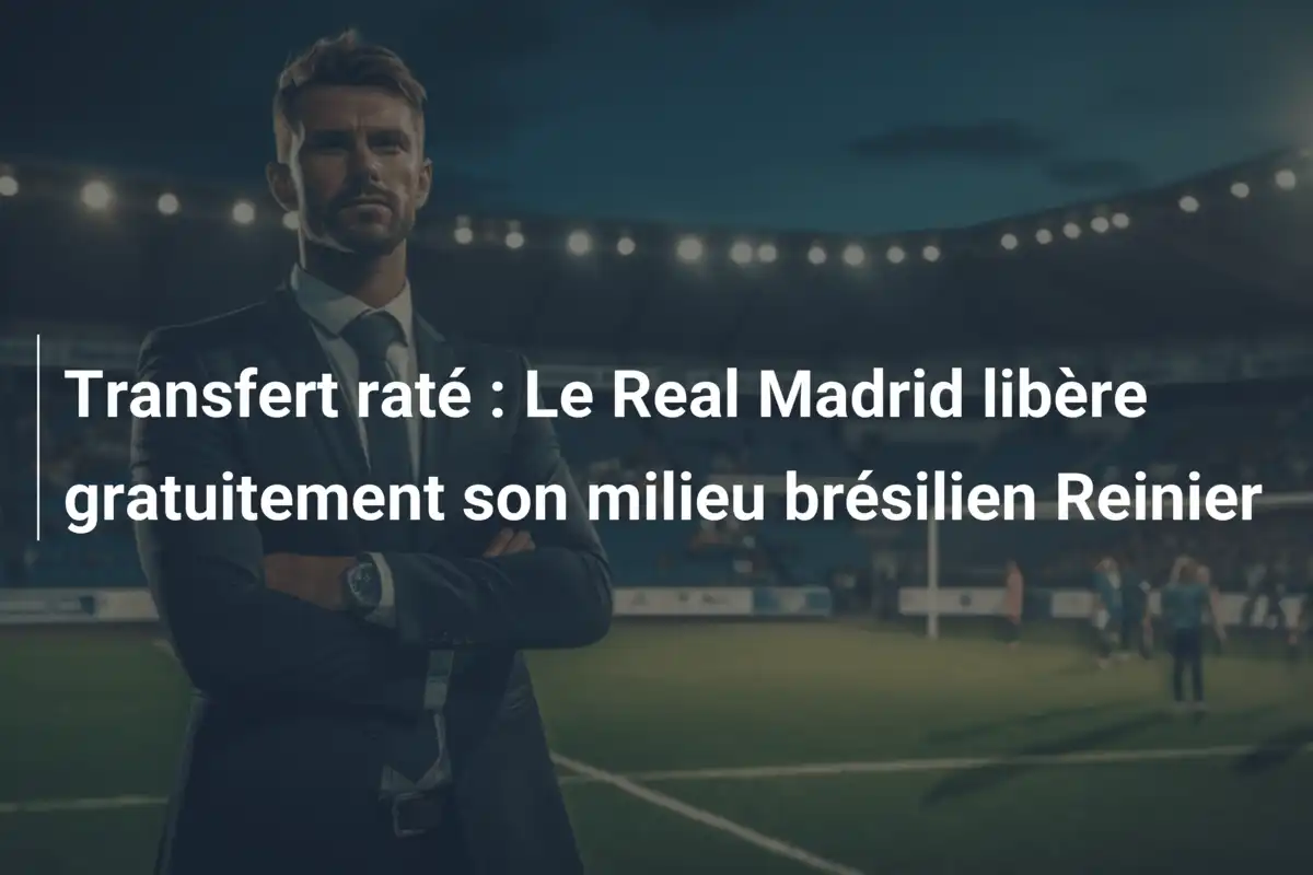 Transfert raté : Le Real Madrid libère gratuitement son milieu brésilien Reinier